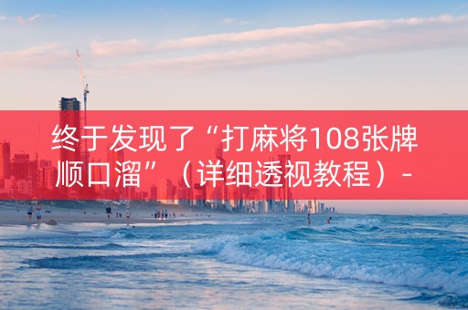 终于发现了“打麻将108张牌顺口溜”（详细透视教程）-哔哩哔哩