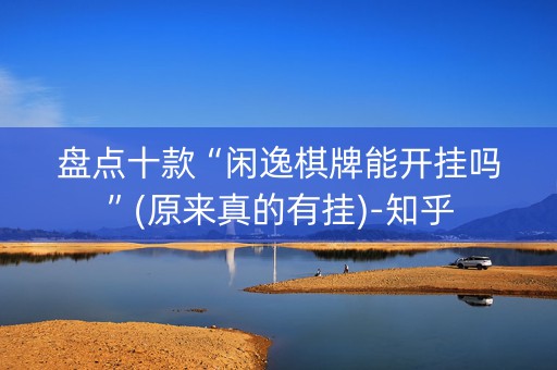 盘点十款“闲逸棋牌能开挂吗”(原来真的有挂)-知乎