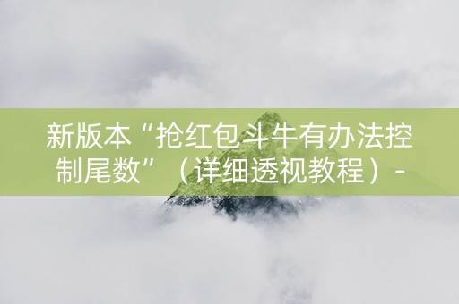 新版本“抢红包斗牛有办法控制尾数”（详细透视教程）-哔哩哔哩