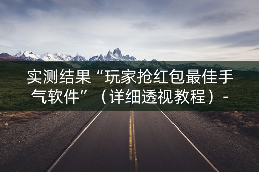 实测结果“玩家抢红包最佳手气软件”（详细透视教程）-哔哩哔哩