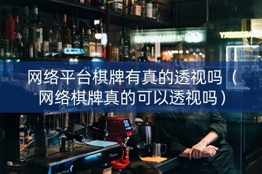 网络平台棋牌有真的透视吗（网络棋牌真的可以透视吗）