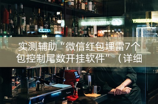 实测辅助“微信红包埋雷7个包控制尾数开挂软件”（详细透视教程）-哔哩哔哩