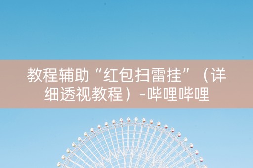 教程辅助“红包扫雷挂”（详细透视教程）-哔哩哔哩
