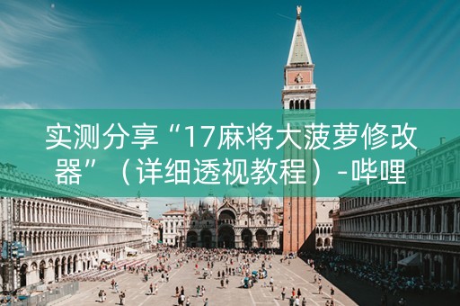 实测分享“17麻将大菠萝修改器”（详细透视教程）-哔哩哔哩