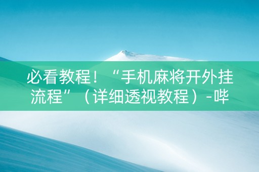 必看教程！“手机麻将开外挂流程”（详细透视教程）-哔哩哔哩