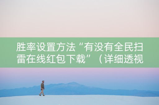 胜率设置方法“有没有全民扫雷在线红包下载”（详细透视教程）-哔哩哔哩