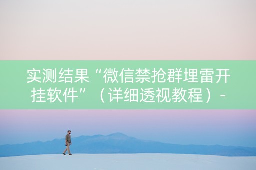 实测结果“微信禁抢群埋雷开挂软件”（详细透视教程）-哔哩哔哩