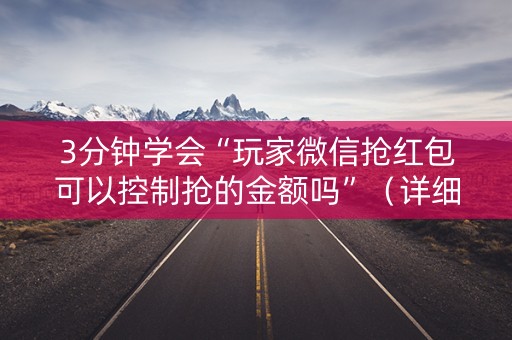 3分钟学会“玩家微信抢红包可以控制抢的金额吗”（详细透视教程）-哔哩哔哩