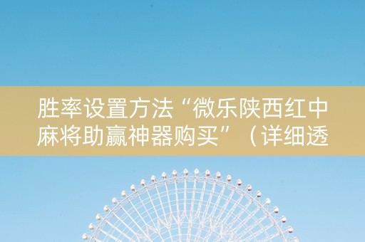 胜率设置方法“微乐陕西红中麻将助赢神器购买”（详细透视教程）-哔哩哔哩