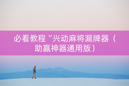 必看教程“兴动麻将漏牌器（助赢神器通用版）