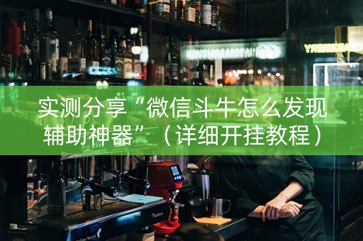 实测分享“微信斗牛怎么发现辅助神器”（详细开挂教程）-哔哩哔哩