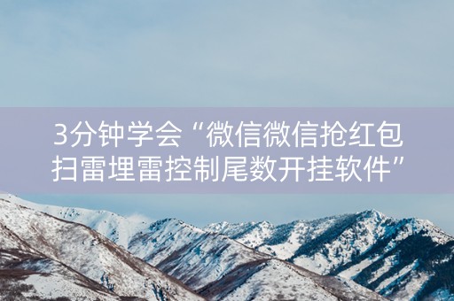 3分钟学会“微信微信抢红包扫雷埋雷控制尾数开挂软件”（详细透视教程）-哔哩哔哩