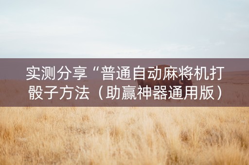 实测分享“普通自动麻将机打骰子方法（助赢神器通用版）