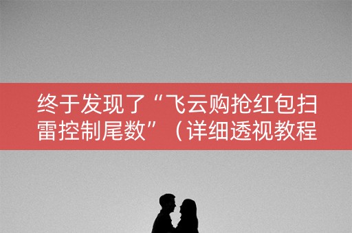 终于发现了“飞云购抢红包扫雷控制尾数”（详细透视教程）-哔哩哔哩