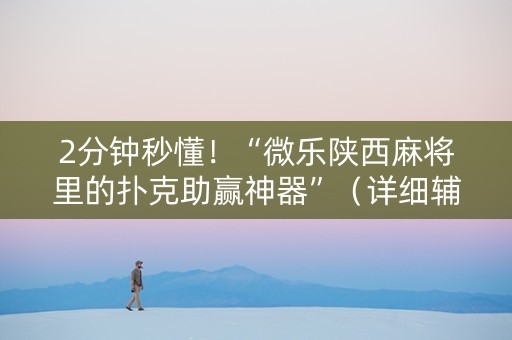 2分钟秒懂！“微乐陕西麻将里的扑克助赢神器”（详细辅助教程）-哔哩哔哩
