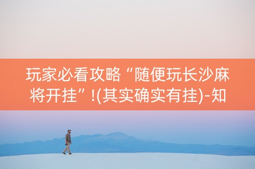 玩家必看攻略“随便玩长沙麻将开挂”!(其实确实有挂)-知乎