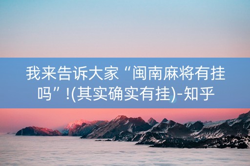 我来告诉大家“闽南麻将有挂吗”!(其实确实有挂)-知乎