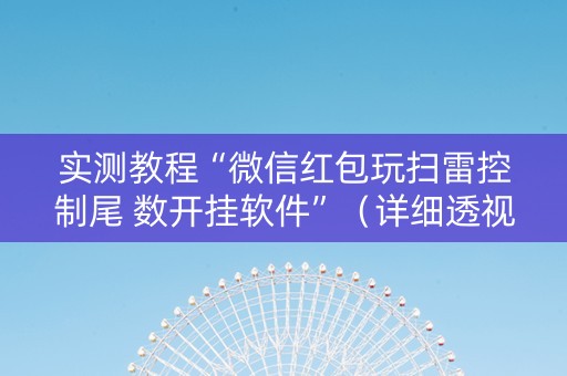 实测教程“微信红包玩扫雷控制尾 数开挂软件”（详细透视教程）-哔哩哔哩