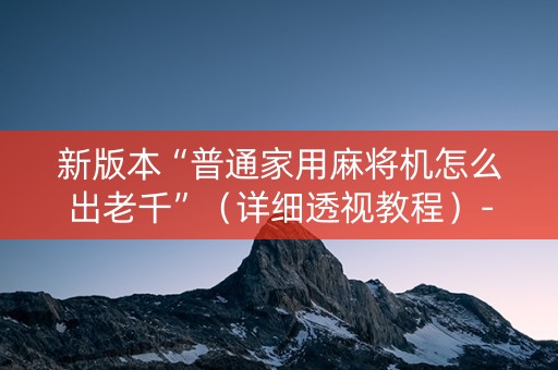 新版本“普通家用麻将机怎么出老千”（详细透视教程）-哔哩哔哩
