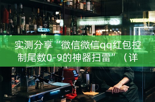 实测分享“微信微信qq红包控制尾数0-9的神器扫雷”（详细透视教程）-哔哩哔哩