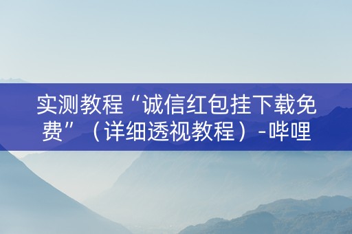 实测教程“诚信红包挂下载免费”（详细透视教程）-哔哩哔哩