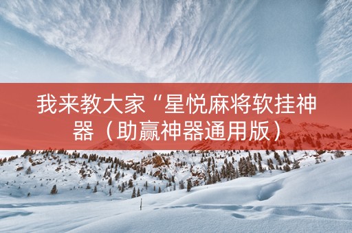 我来教大家“星悦麻将软挂神器（助赢神器通用版）