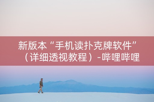新版本“手机读扑克牌软件”（详细透视教程）-哔哩哔哩