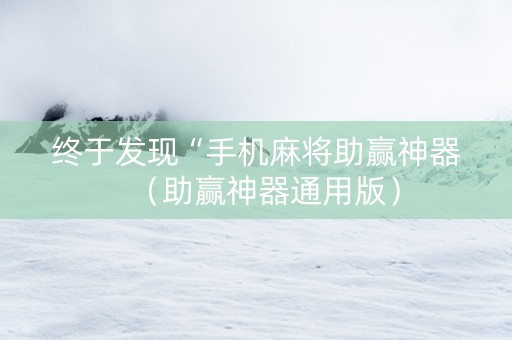 终于发现“手机麻将助赢神器（助赢神器通用版）