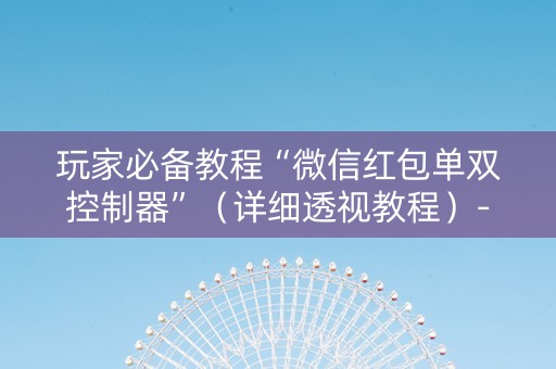 玩家必备教程“微信红包单双控制器”（详细透视教程）-哔哩哔哩