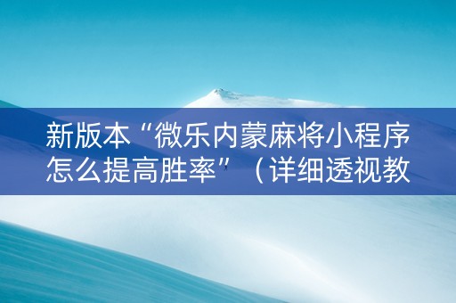 新版本“微乐内蒙麻将小程序怎么提高胜率”（详细透视教程）-哔哩哔哩