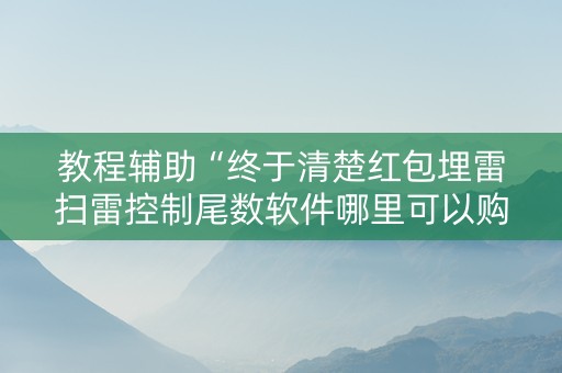 教程辅助“终于清楚红包埋雷扫雷控制尾数软件哪里可以购买了”（详细透视教程）-哔哩哔哩