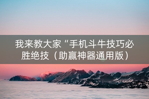 我来教大家“手机斗牛技巧必胜绝技（助赢神器通用版）