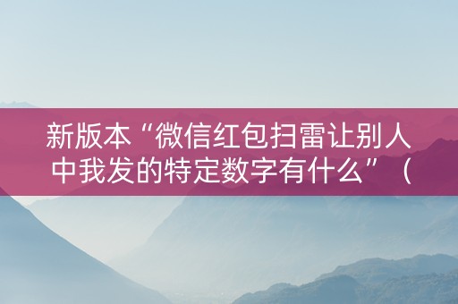 新版本“微信红包扫雷让别人中我发的特定数字有什么”（详细透视教程）-哔哩哔哩