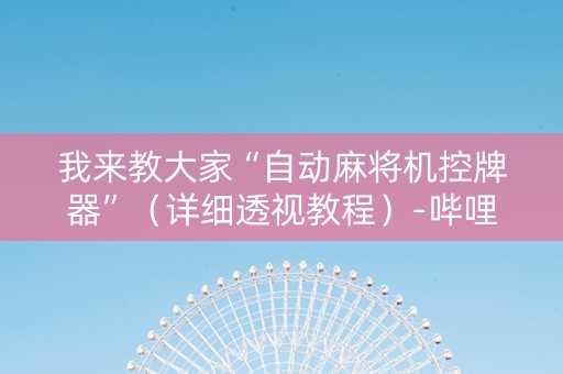 我来教大家“自动麻将机控牌器”（详细透视教程）-哔哩哔哩