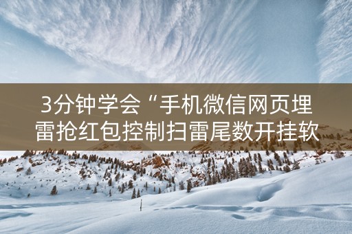 3分钟学会“手机微信网页埋雷抢红包控制扫雷尾数开挂软件”（详细透视教程）-哔哩哔哩