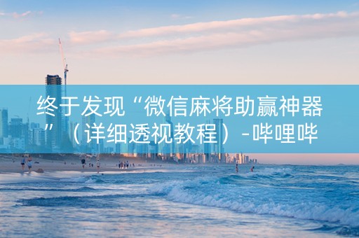 终于发现“微信麻将助赢神器”（详细透视教程）-哔哩哔哩