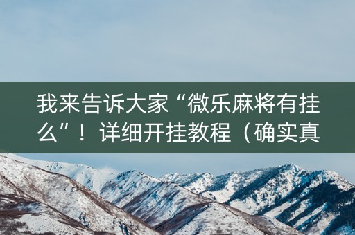 我来告诉大家“微乐麻将有挂么”！详细开挂教程（确实真的有挂)-知乎