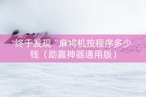 终于发现“麻将机按程序多少钱（助赢神器通用版）