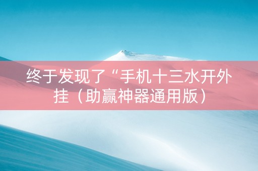 终于发现了“手机十三水开外挂（助赢神器通用版）