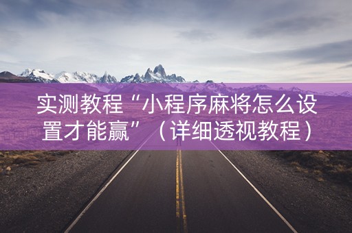 实测教程“小程序麻将怎么设置才能赢”（详细透视教程）-哔哩哔哩