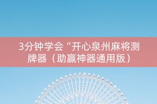 3分钟学会“开心泉州麻将测牌器（助赢神器通用版）