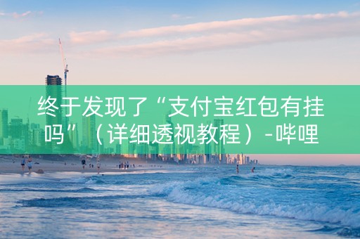 终于发现了“支付宝红包有挂吗”（详细透视教程）-哔哩哔哩