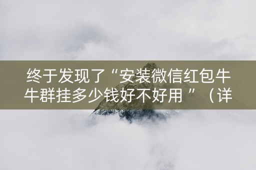 终于发现了“安装微信红包牛牛群挂多少钱好不好用 ”（详细透视教程）-哔哩哔哩
