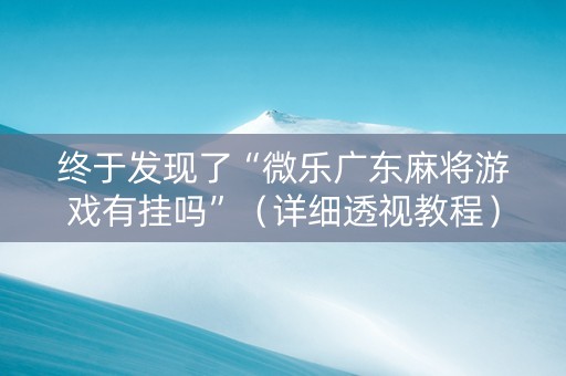 终于发现了“微乐广东麻将游戏有挂吗”（详细透视教程）-哔哩哔哩