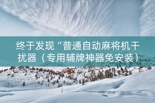 终于发现“普通自动麻将机干扰器（专用辅牌神器免安装）