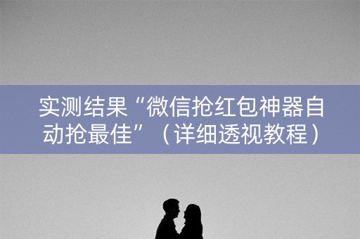 实测结果“微信抢红包神器自动抢最佳”（详细透视教程）-哔哩哔哩