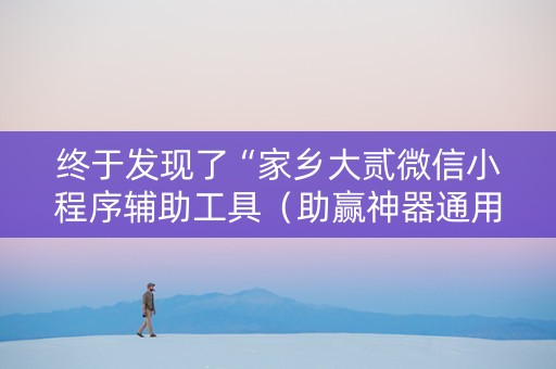 终于发现了“家乡大贰微信小程序辅助工具（助赢神器通用版）