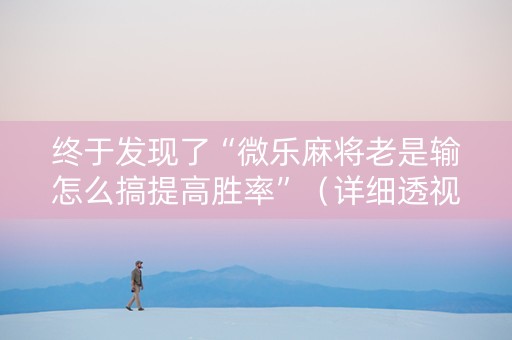 终于发现了“微乐麻将老是输怎么搞提高胜率”（详细透视教程）-哔哩哔哩