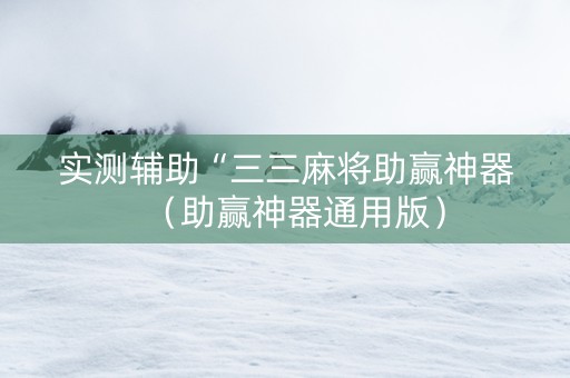 实测辅助“三三麻将助赢神器（助赢神器通用版）