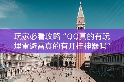 玩家必看攻略“QQ真的有玩埋雷避雷真的有开挂神器吗”（详细透视教程）-哔哩哔哩